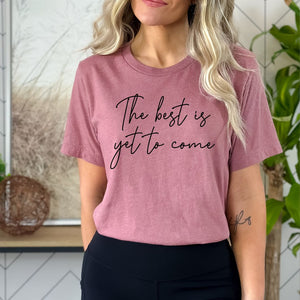 The best is yet to come affirmation tee