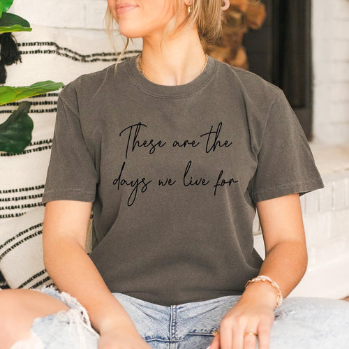 These are the days we live for affirmation tee